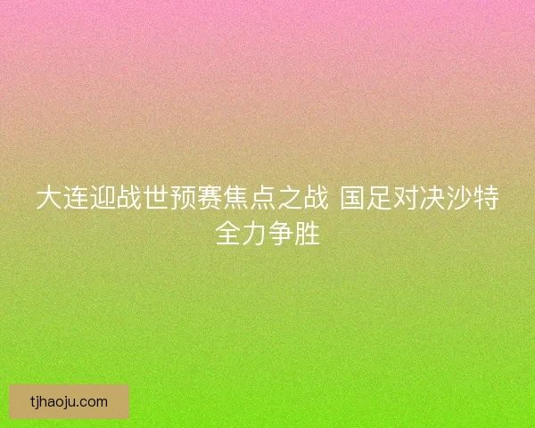 大连迎战世预赛焦点之战 国足对决沙特全力争胜