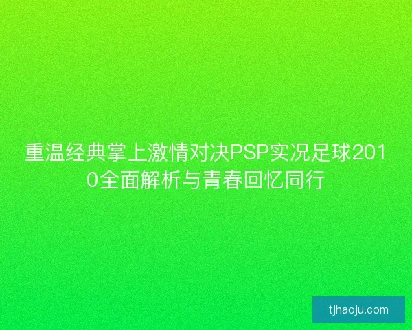 重温经典掌上激情对决PSP实况足球2010全面解析与青春回忆同行
